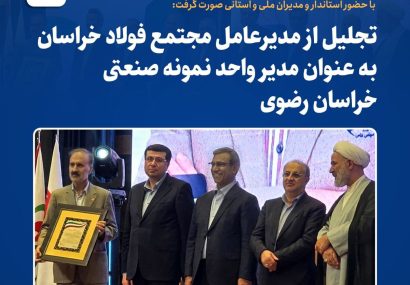 تجلیل از مدیرعامل مجتمع فولاد خراسان به‌عنوان مدیر واحد نمونه صنعتی خراسان رضوی